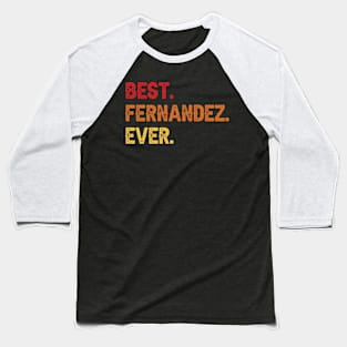 Best FERNANDEZ Ever, FERNANDEZ Second Name, FERNANDEZ Middle Name Baseball T-Shirt